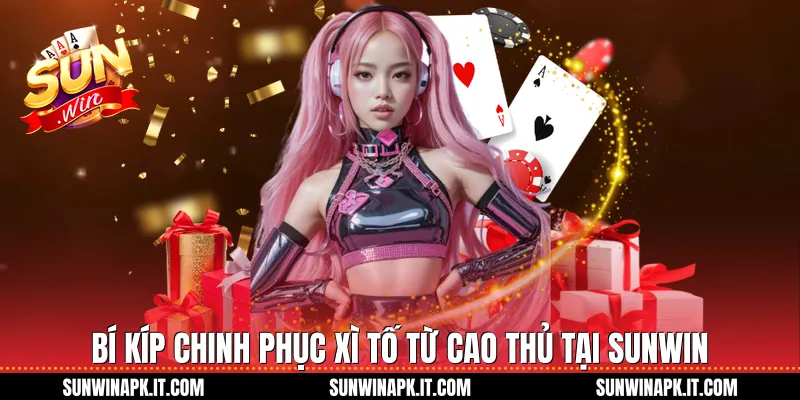 Bí kíp chinh phục Xì tố từ cao thủ tại Sunwin 