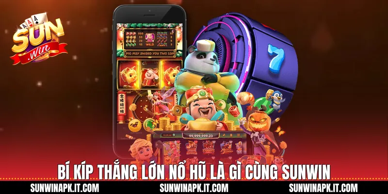 Bí kíp thắng lớn nổ hũ là gì cùng Sunwin