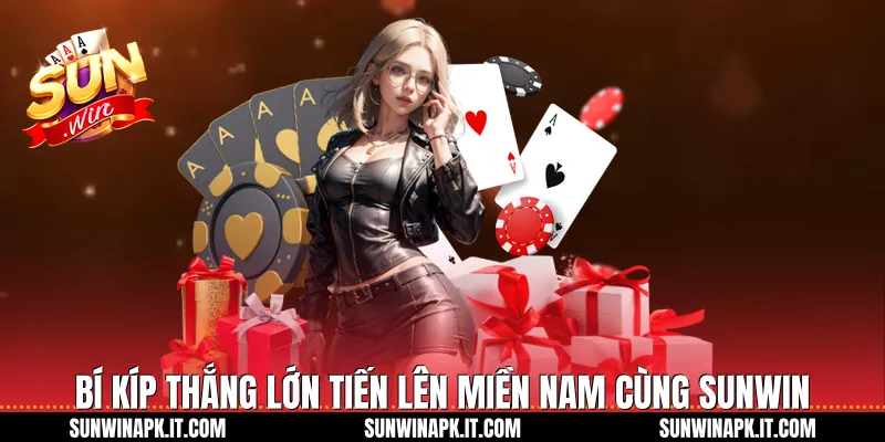 Bí kíp thắng lớn Tiến lên miền nam cùng Sunwin