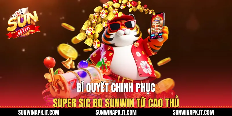 Bí quyết chinh phục Super Sic Bo Sunwin từ cao thủ