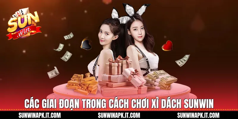 Các giai đoạn trong cách chơi xì dách Sunwin