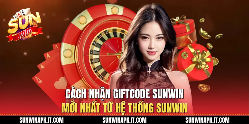 Cách nhận Giftcode sunwin mới nhất từ hệ thống Sunwin