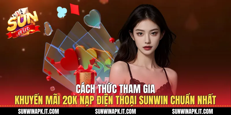 Cách thức tham gia Khuyến mãi 20k nạp điện thoại Sunwin chuẩn nhất