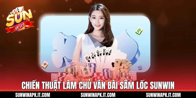 Chiến thuật làm chủ ván bài Sâm lốc Sunwin