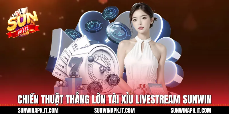 Chiến thuật thắng lớn Tài xỉu livestream Sunwin