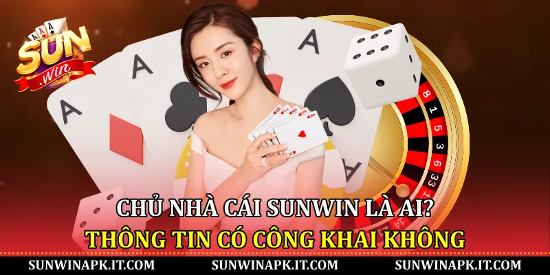 Chủ nhà cái Sunwin là ai? Thông tin có công khai không