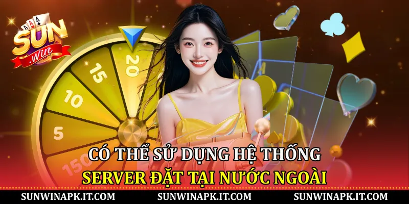 Có thể sử dụng hệ thống server đặt tại nước ngoài