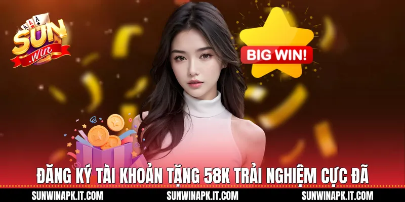 Đăng Ký Tài Khoản Tặng 58K