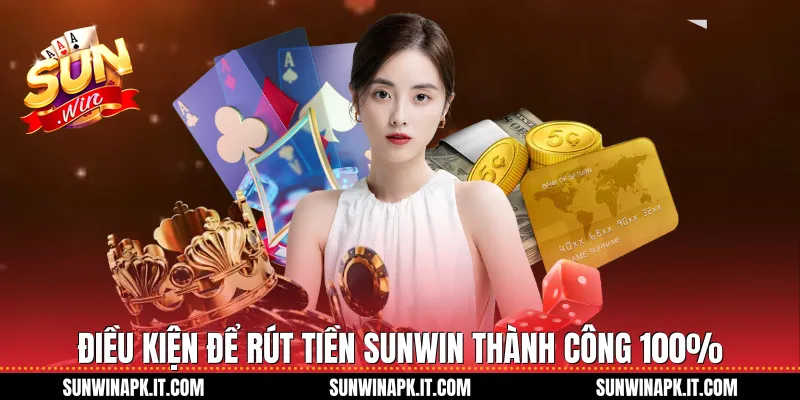 Điều kiện để Rút Tiền Sunwin thành công 100%