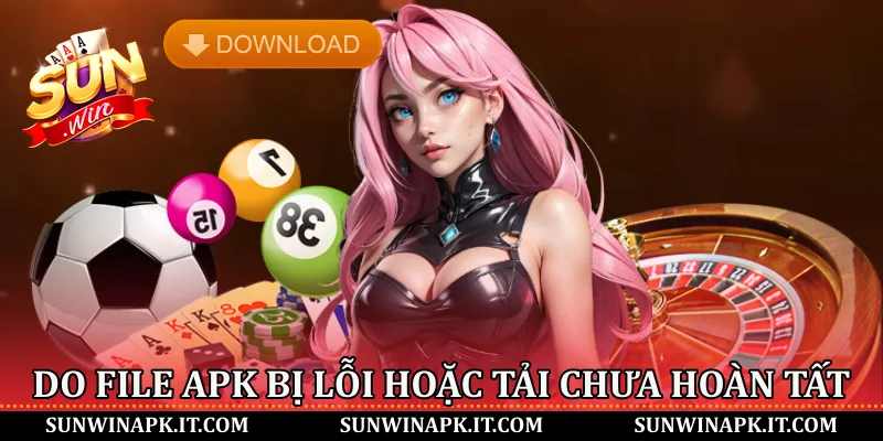 Do file APK bị lỗi hoặc tải chưa hoàn tất