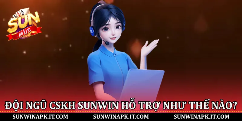 Đội ngũ CSKH Sunwin hỗ trợ như thế nào?