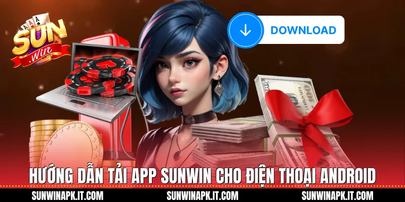 Hướng dẫn Tải App Sunwin cho điện thoại Android