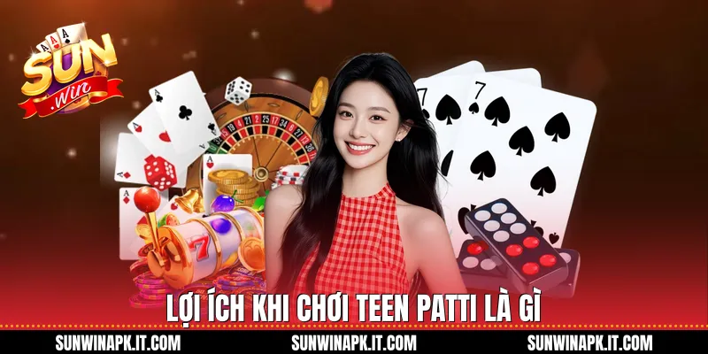 Lợi ích khi chơi Teen Patti là gì