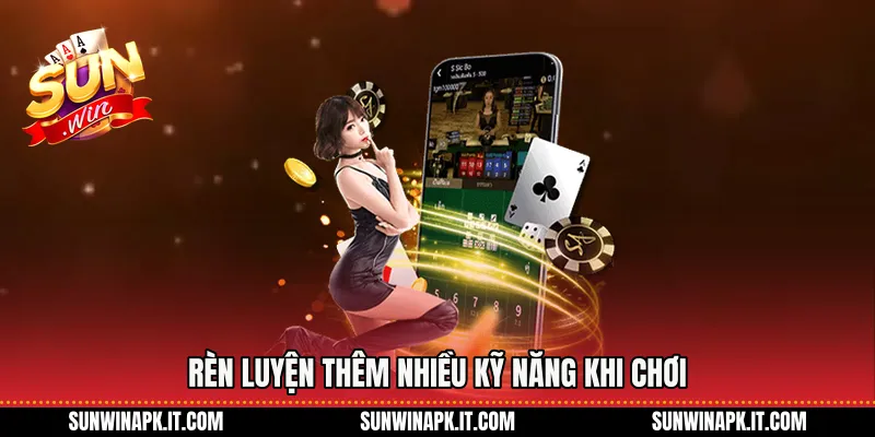Rèn luyện thêm nhiều kỹ năng khi chơi
