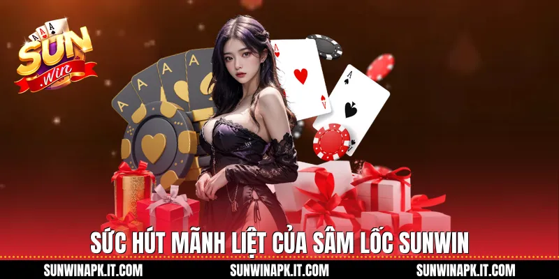 Sức hút mãnh liệt của Sâm lốc Sunwin