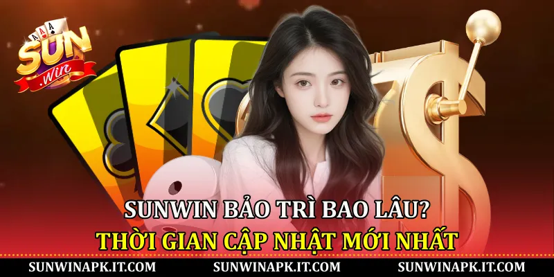 Sunwin bảo trì bao lâu? Thời gian cập nhật mới nhất