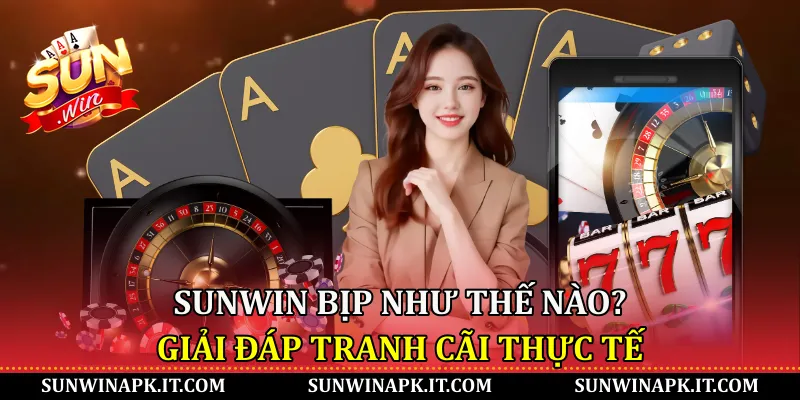 Sunwin bịp như thế nào? Giải đáp tranh cãi thực tế