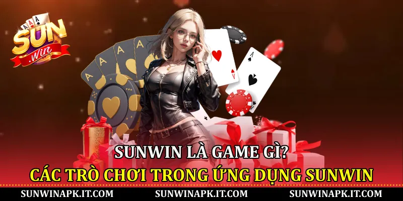 Sunwin là game gì? Các trò chơi trong ứng dụng Sunwin