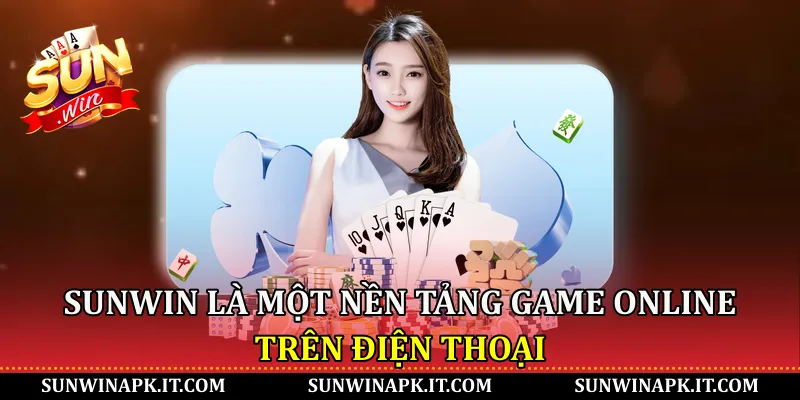 Sunwin là một nền tảng game online trên điện thoại