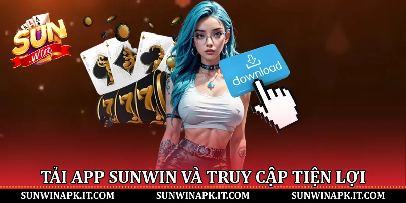 Tải App Sunwin và truy cập tiện lợi