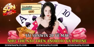 Tải Sunwin 20 về máy như thế nào trên Android và iPhone
