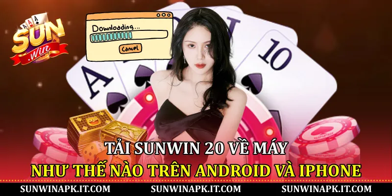 Tải Sunwin 20 về máy như thế nào trên Android và iPhone