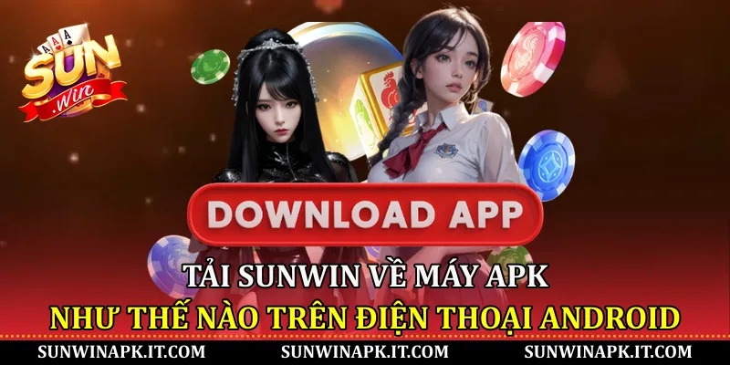 Tải Sunwin về máy APK như thế nào trên điện thoại Android