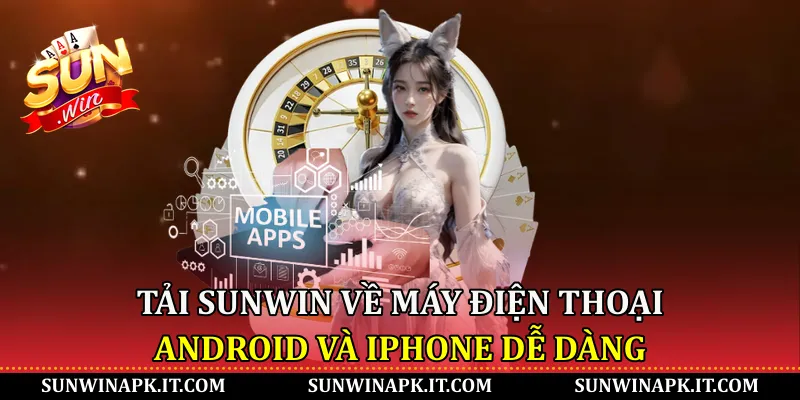 Tải Sunwin về máy điện thoại Android và iPhone dễ dàng