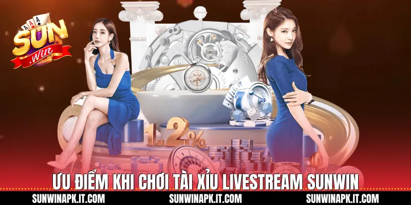 Ưu điểm khi chơi Tài xỉu livestream Sunwin